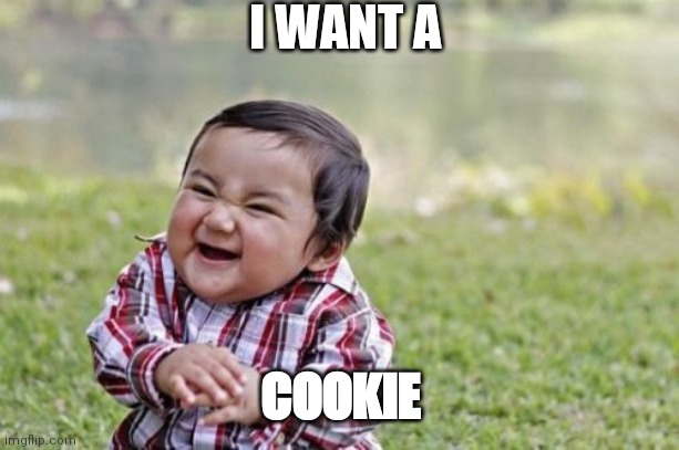 When kids want stuff | I WANT A; COOKIE | image tagged in memes,evil toddler | made w/ Imgflip meme maker