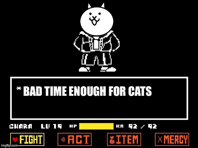 Time enough for cats!!! | image tagged in memes,funny,cats,sans,undertale,bad time | made w/ Imgflip meme maker