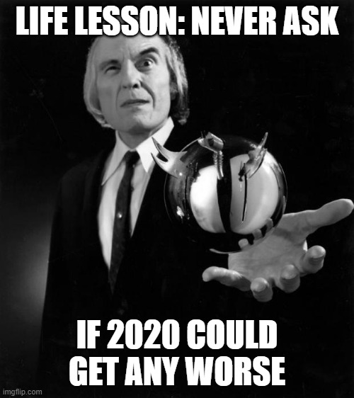 PHANTASM | LIFE LESSON: NEVER ASK; IF 2020 COULD GET ANY WORSE | image tagged in phantasm | made w/ Imgflip meme maker