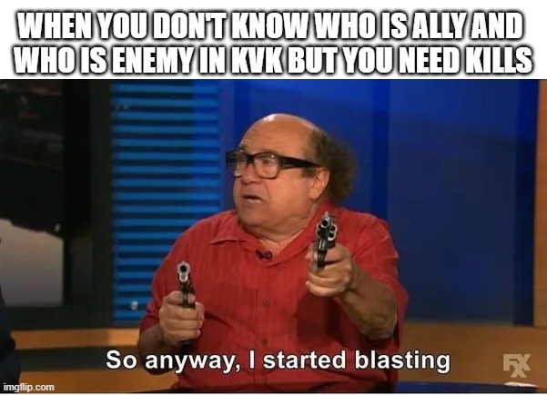 WHEN YOU DON'T KNOW WHO IS ALLY AND 
WHO IS ENEMY IN KVK BUT YOU NEED KILLS | made w/ Imgflip meme maker