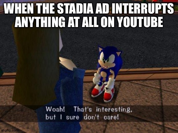 This has happened too many times to count | WHEN THE STADIA AD INTERRUPTS ANYTHING AT ALL ON YOUTUBE | image tagged in woah that's interesting but i sure dont care | made w/ Imgflip meme maker