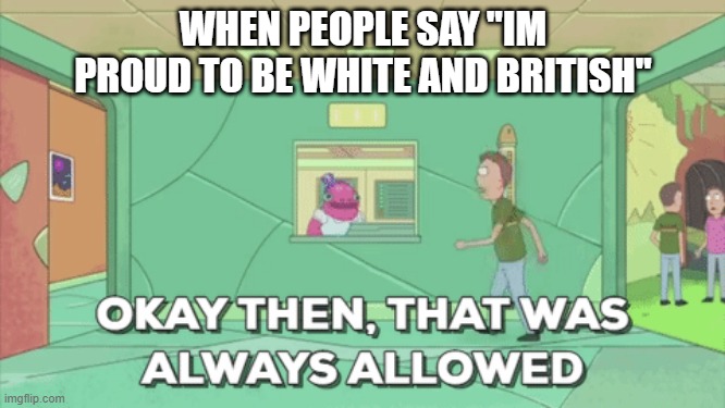 gammons | WHEN PEOPLE SAY "IM PROUD TO BE WHITE AND BRITISH" | image tagged in gammon,british,all lives matter,memes | made w/ Imgflip meme maker