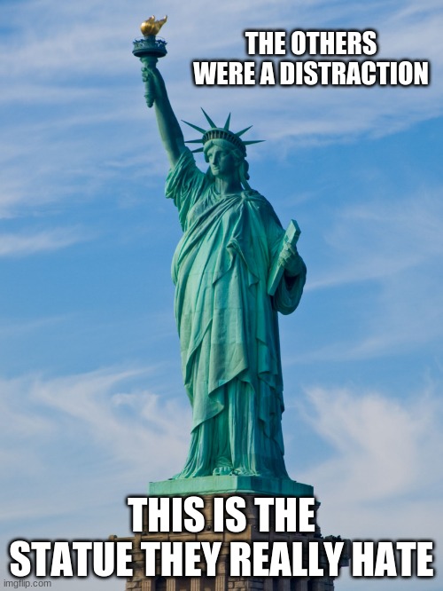 We beat your Nazi grandparents and we will beat you | THE OTHERS WERE A DISTRACTION; THIS IS THE STATUE THEY REALLY HATE | image tagged in statue of liberty,we beat your nazi grandparents and we will beat you,make america great again,this we will defend,america love | made w/ Imgflip meme maker
