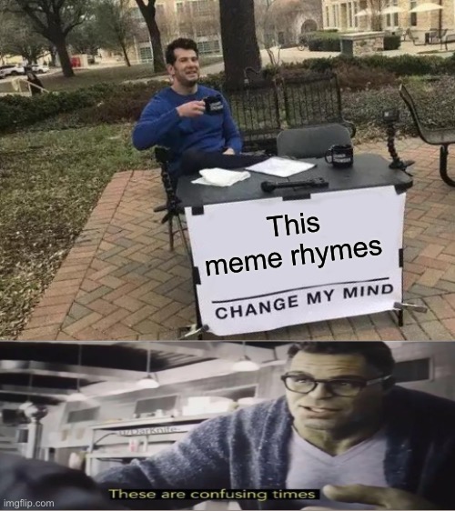 This is fine | This meme rhymes | image tagged in memes,change my mind | made w/ Imgflip meme maker