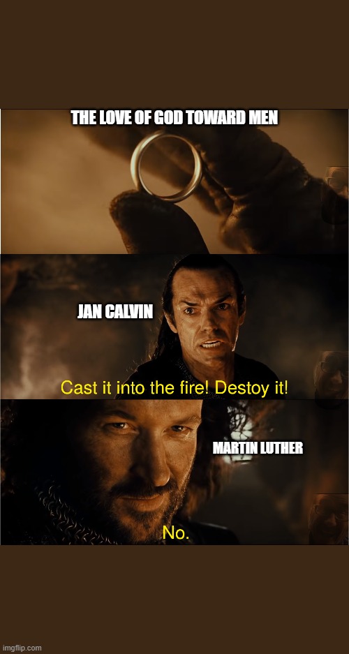cast it into the fire | THE LOVE OF GOD TOWARD MEN; JAN CALVIN; MARTIN LUTHER | image tagged in cast it into the fire | made w/ Imgflip meme maker