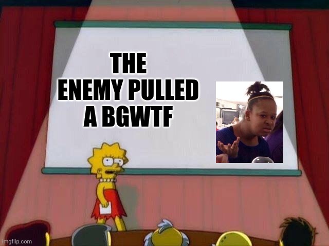 Lisa Simpson's Presentation | THE ENEMY PULLED A BGWTF | image tagged in lisa simpson's presentation | made w/ Imgflip meme maker