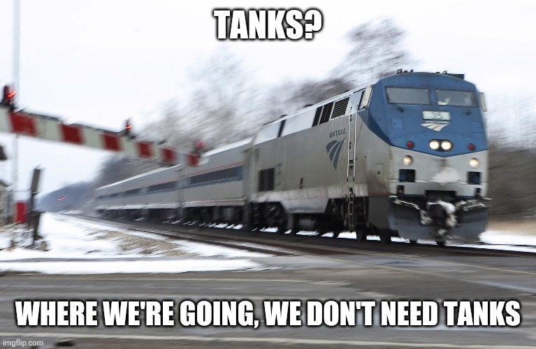 Fast amtrak | TANKS? WHERE WE'RE GOING, WE DON'T NEED TANKS | image tagged in fast amtrak | made w/ Imgflip meme maker