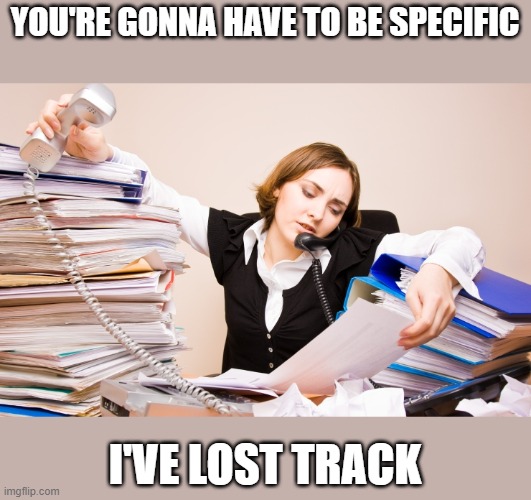 YOU'RE GONNA HAVE TO BE SPECIFIC I'VE LOST TRACK | made w/ Imgflip meme maker