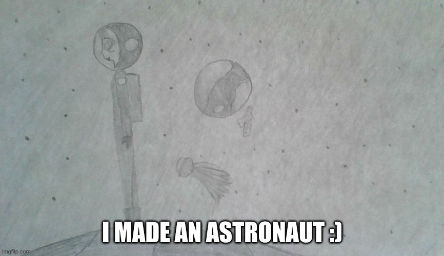 I MADE AN ASTRONAUT :) | made w/ Imgflip meme maker