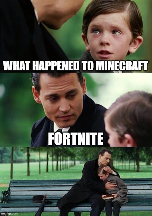 Finding Neverland | WHAT HAPPENED TO MINECRAFT; FORTNITE | image tagged in memes,finding neverland | made w/ Imgflip meme maker
