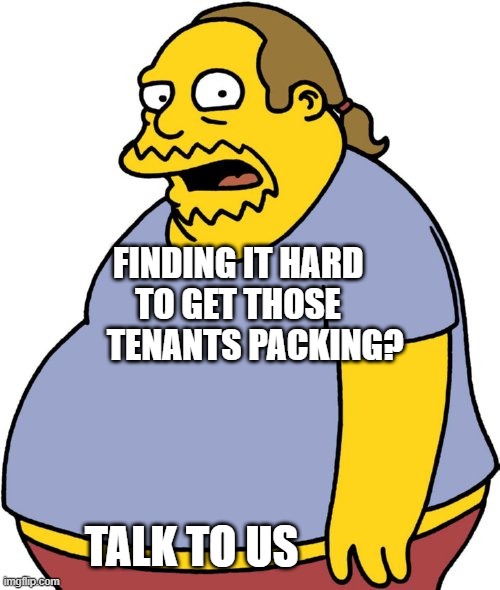 Fatty | FINDING IT HARD         TO GET THOSE              TENANTS PACKING? TALK TO US | image tagged in memes,comic book guy | made w/ Imgflip meme maker