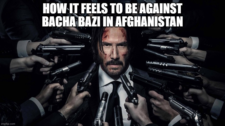 HOW IT FEELS TO BE AGAINST BACHA BAZI IN AFGHANISTAN | image tagged in memes | made w/ Imgflip meme maker