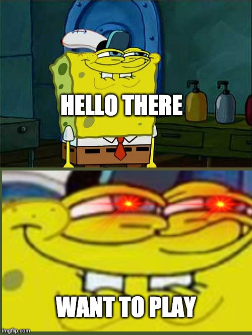 Don't You Squidward | HELLO THERE; WANT TO PLAY | image tagged in memes,don't you squidward | made w/ Imgflip meme maker