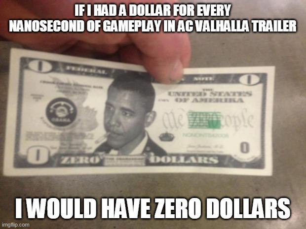 THE ZERO DOLLAR BILL | IF I HAD A DOLLAR FOR EVERY NANOSECOND OF GAMEPLAY IN AC VALHALLA TRAILER; I WOULD HAVE ZERO DOLLARS | image tagged in the zero dollar bill | made w/ Imgflip meme maker