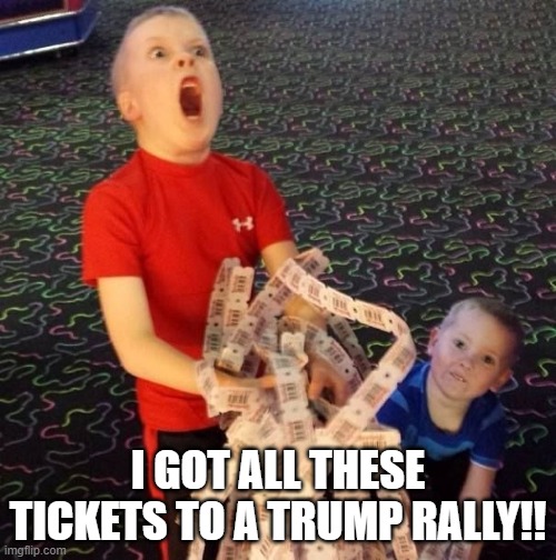 Overly Excited Ticket Kid | I GOT ALL THESE TICKETS TO A TRUMP RALLY!! | image tagged in overly excited ticket kid | made w/ Imgflip meme maker