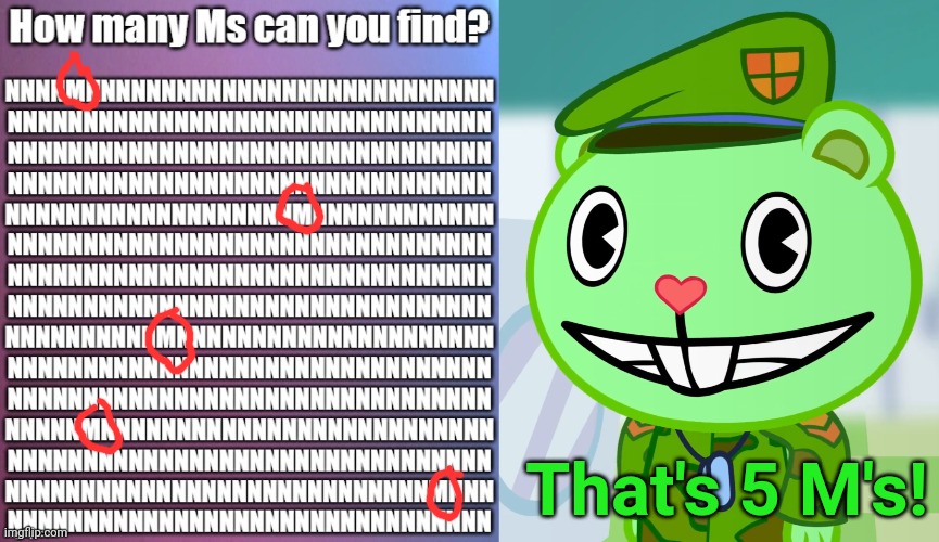 That's 5 M's! | image tagged in flippy smiles htf | made w/ Imgflip meme maker