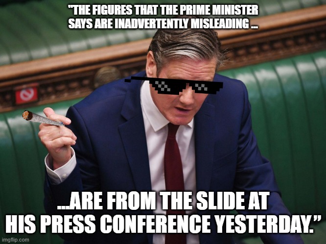 keir starmer | "THE FIGURES THAT THE PRIME MINISTER SAYS ARE INADVERTENTLY MISLEADING ... ...ARE FROM THE SLIDE AT HIS PRESS CONFERENCE YESTERDAY.” | image tagged in keir starmer | made w/ Imgflip meme maker