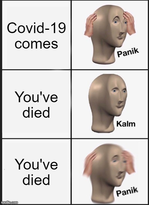 Panik Kalm Panik Meme | Covid-19 comes; You've died; You've died | image tagged in memes,panik kalm panik | made w/ Imgflip meme maker