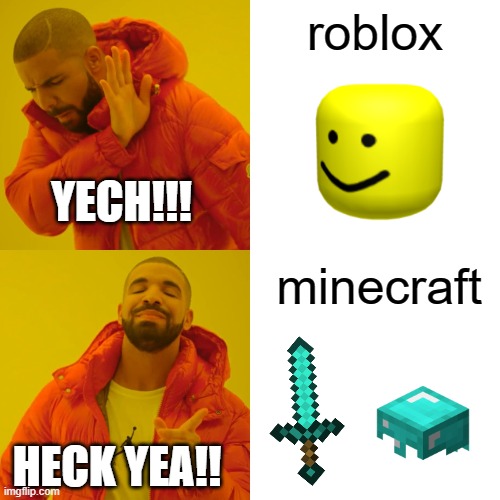 Drake Hotline Bling | roblox; YECH!!! minecraft; HECK YEA!! | image tagged in memes,drake hotline bling | made w/ Imgflip meme maker