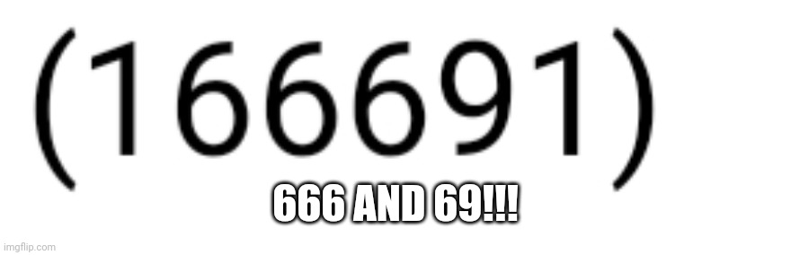  666 AND 69!!! | made w/ Imgflip meme maker