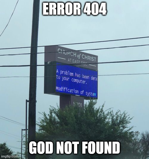 god not found | ERROR 404; GOD NOT FOUND | image tagged in god,church,computer,you had one job | made w/ Imgflip meme maker