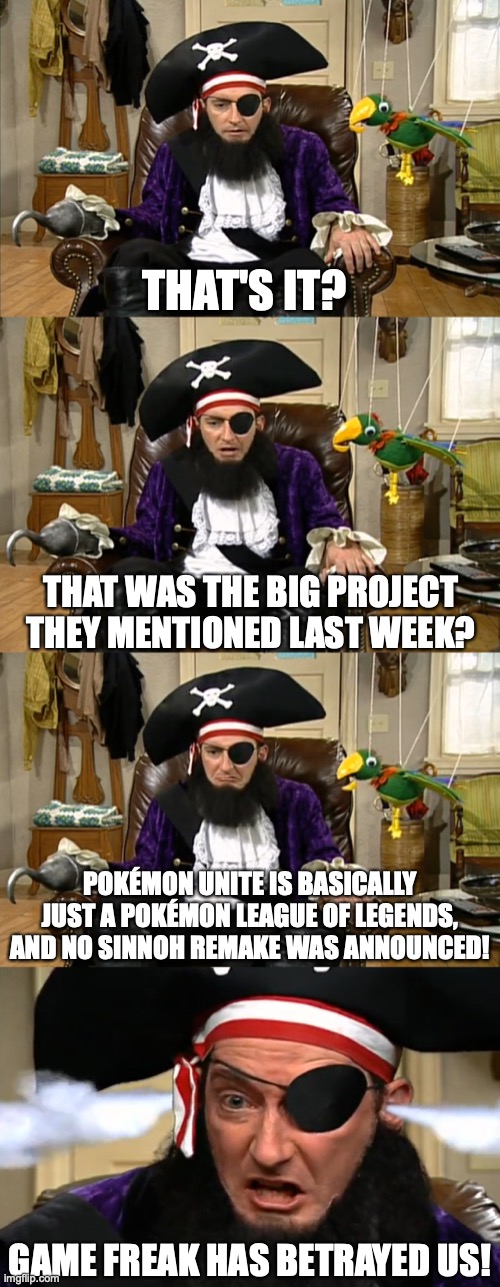 Everyone's reaction to Pokemon Presents 6.24.2020 | THAT'S IT? THAT WAS THE BIG PROJECT THEY MENTIONED LAST WEEK? POKÉMON UNITE IS BASICALLY JUST A POKÉMON LEAGUE OF LEGENDS, AND NO SINNOH REMAKE WAS ANNOUNCED! GAME FREAK HAS BETRAYED US! | image tagged in spongebob betrayed us | made w/ Imgflip meme maker
