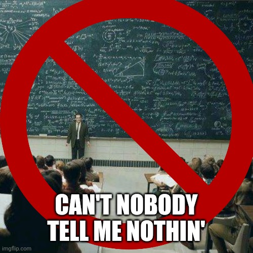 CAN'T NOBODY TELL ME NOTHIN' | made w/ Imgflip meme maker