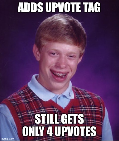 Bad Luck Brian Meme | ADDS UPVOTE TAG STILL GETS ONLY 4 UPVOTES | image tagged in memes,bad luck brian | made w/ Imgflip meme maker