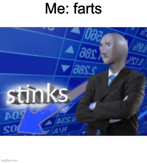 Stinks | Me: farts | image tagged in stinks | made w/ Imgflip meme maker