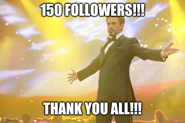 Now let's go hunt some Tok-Tikers!! | 150 FOLLOWERS!!! THANK YOU ALL!!! | image tagged in tony stark success | made w/ Imgflip meme maker