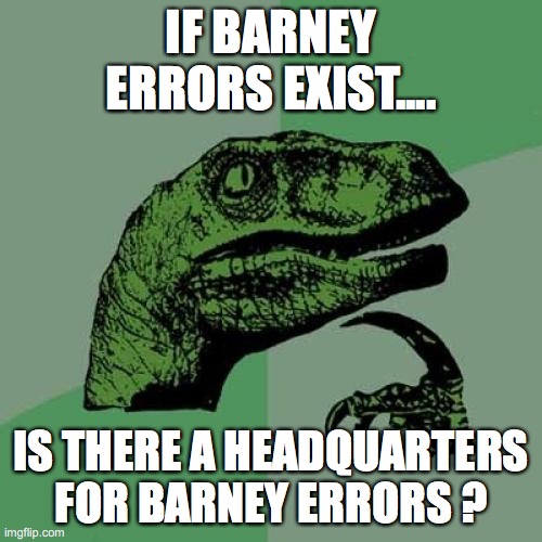Philosoraptor Meme | IF BARNEY ERRORS EXIST.... IS THERE A HEADQUARTERS FOR BARNEY ERRORS ? | image tagged in memes,philosoraptor | made w/ Imgflip meme maker