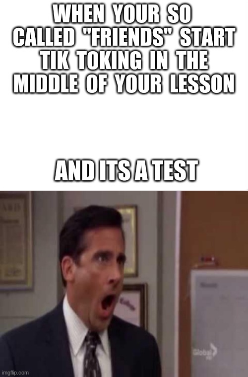 I NEED TO GET OUT | WHEN  YOUR  SO  CALLED  ''FRIENDS''  START  TIK  TOKING  IN  THE 
 MIDDLE  OF  YOUR  LESSON; AND ITS A TEST | image tagged in no god no god please no,tik tok,school,tests | made w/ Imgflip meme maker