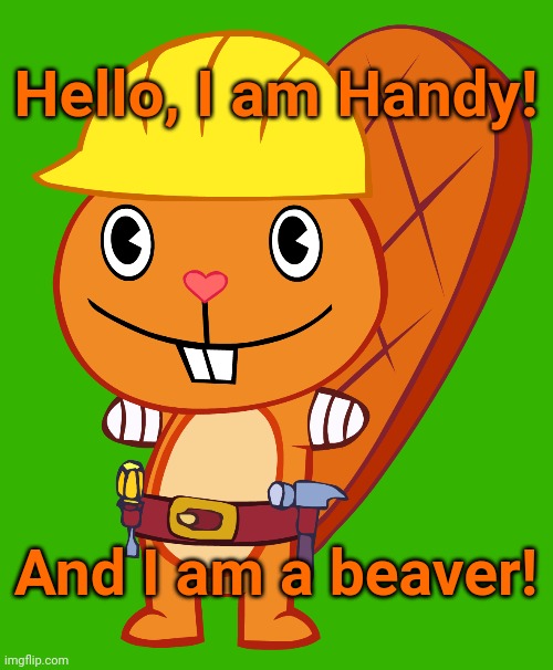 Handy Pose (HTF) | Hello, I am Handy! And I am a beaver! | image tagged in handy pose htf,happy tree friends,happy handy htf,memes | made w/ Imgflip meme maker