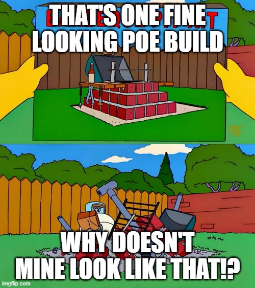 Simpsons Barbecue Pit Kit | THAT'S ONE FINE LOOKING POE BUILD; WHY DOESN'T MINE LOOK LIKE THAT!? | image tagged in simpsons barbecue pit kit | made w/ Imgflip meme maker