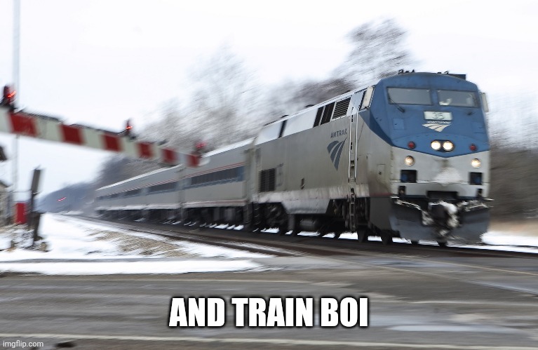 Fast amtrak | AND TRAIN BOI | image tagged in fast amtrak | made w/ Imgflip meme maker