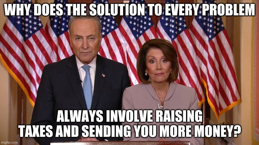 It slices, it dices it juliennes! But that's not all! Order today and get a second solution to all your problems just pay S&H! | WHY DOES THE SOLUTION TO EVERY PROBLEM; ALWAYS INVOLVE RAISING TAXES AND SENDING YOU MORE MONEY? | image tagged in chuck and nancy | made w/ Imgflip meme maker