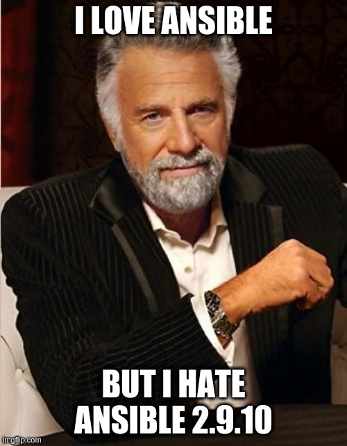 i don't always | I LOVE ANSIBLE; BUT I HATE ANSIBLE 2.9.10 | image tagged in i don't always | made w/ Imgflip meme maker