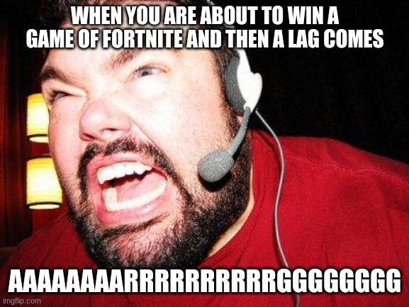 Nerd Rage | WHEN YOU ARE ABOUT TO WIN A GAME OF FORTNITE AND THEN A LAG COMES; AAAAAAAARRRRRRRRRRGGGGGGGG | image tagged in nerd rage | made w/ Imgflip meme maker