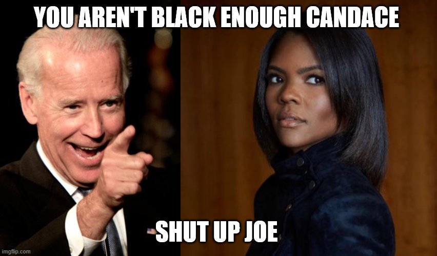 YOU AREN'T BLACK ENOUGH CANDACE; SHUT UP JOE | image tagged in memes,smilin biden | made w/ Imgflip meme maker