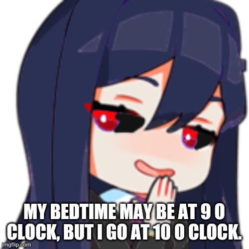 MY BEDTIME MAY BE AT 9 O CLOCK, BUT I GO AT 10 O CLOCK. | image tagged in smug human corviknight | made w/ Imgflip meme maker