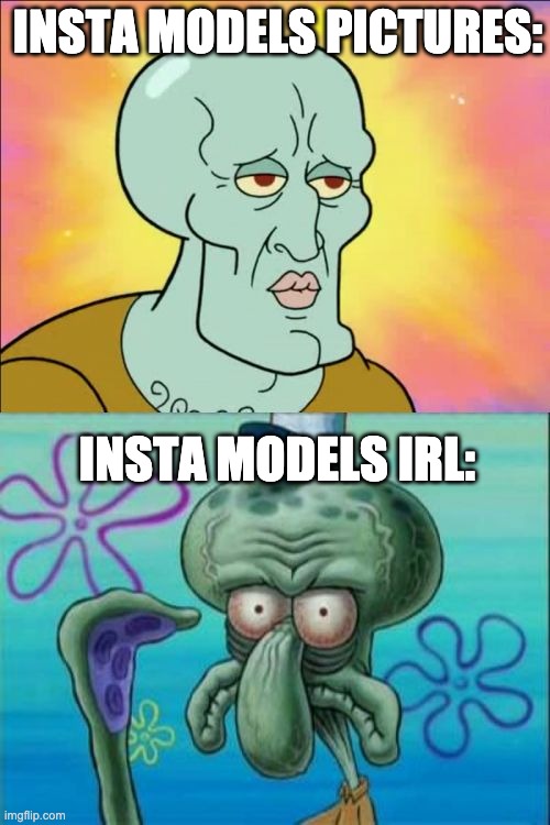 Expectation vs Reality | INSTA MODELS PICTURES:; INSTA MODELS IRL: | image tagged in squidward,photos vs reality,instagram,models,expectation vs reality | made w/ Imgflip meme maker