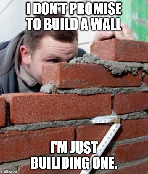 I DON'T PROMISE TO BUILD A WALL I'M JUST BUILIDING ONE. | made w/ Imgflip meme maker