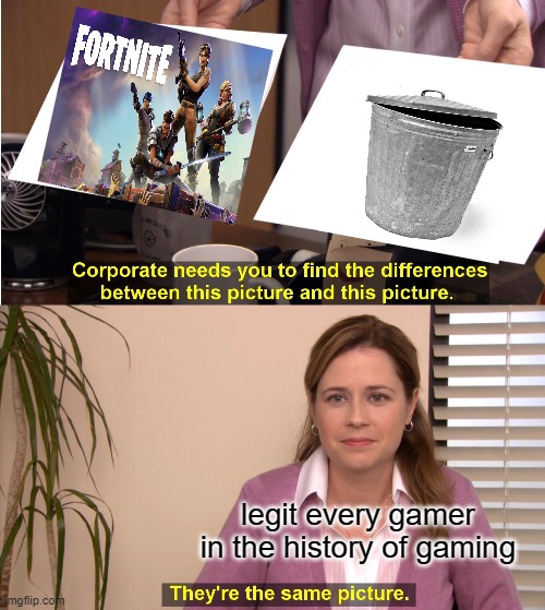 They're The Same Picture Meme | legit every gamer in the history of gaming | image tagged in memes,they're the same picture | made w/ Imgflip meme maker