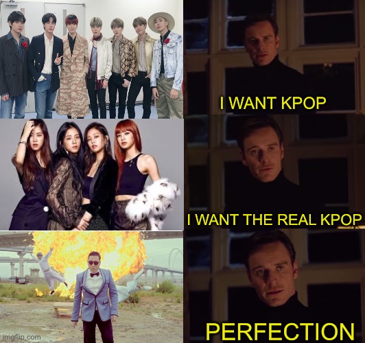 Gangnam Style. Kpop | I WANT KPOP; I WANT THE REAL KPOP; PERFECTION | image tagged in perfection,gangnam style | made w/ Imgflip meme maker