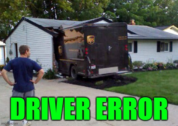 DRIVER ERROR | DRIVER ERROR | image tagged in driver error | made w/ Imgflip meme maker