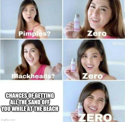 Dat sand doh | CHANCES OF GETTING ALL THE SAND OFF YOU WHILE AT THE BEACH | image tagged in pimples zero | made w/ Imgflip meme maker