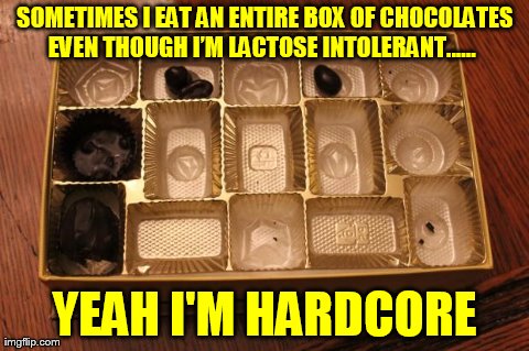 i hate intolerance | image tagged in funny,chocolate,hardcore | made w/ Imgflip meme maker