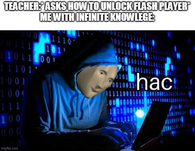 hacka(still don't  know how to spell tho) | TEACHER:* ASKS HOW TO UNLOCK FLASH PLAYER*
ME WITH INFINITE KNOWLEGE: | image tagged in stonks hac | made w/ Imgflip meme maker