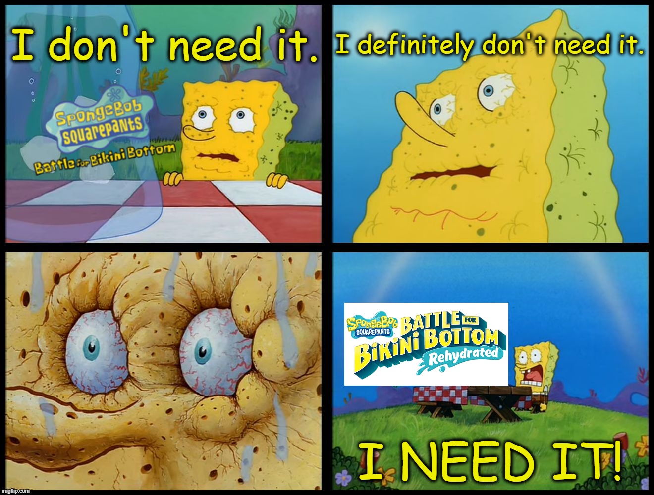 Spongebob - "I Don't Need It" (by Henry-C) | I don't need it. I definitely don't need it. I NEED IT! | image tagged in spongebob - i don't need it by henry-c | made w/ Imgflip meme maker