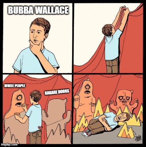 Hiding under a blanket | BUBBA WALLACE; WHITE PEOPLE; GARAGE DOORS | image tagged in hiding under a blanket | made w/ Imgflip meme maker